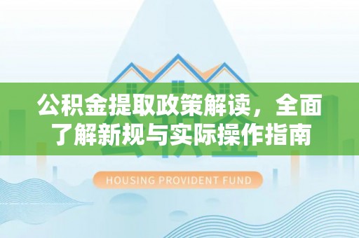 黄大仙公积金提取政策解读，全面了解新规与实际操作指南