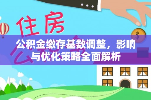 黄大仙公积金缴存基数调整，影响与优化策略全面解析