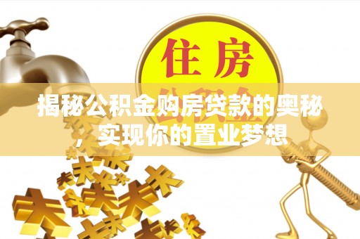 黄大仙揭秘公积金购房贷款的奥秘，实现你的置业梦想