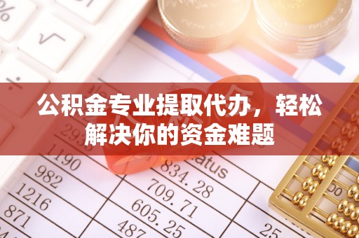 黄大仙公积金专业提取代办，轻松解决你的资金难题