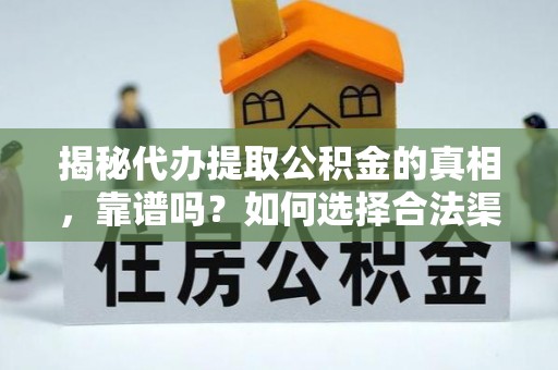 黄大仙揭秘代办提取公积金的真相，靠谱吗？如何选择合法渠道