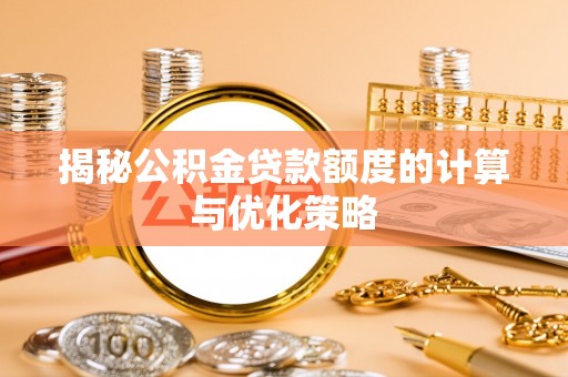黄大仙揭秘公积金贷款额度的计算与优化策略