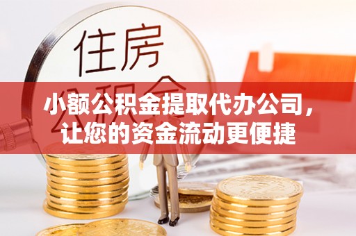黄大仙小额公积金提取代办公司，让您的资金流动更便捷