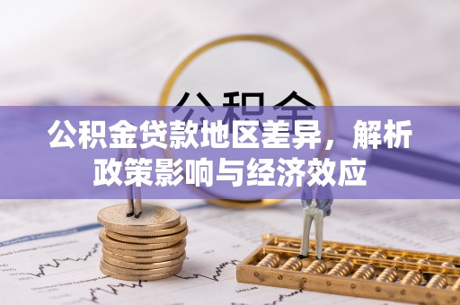 黄大仙公积金贷款地区差异，解析政策影响与经济效应